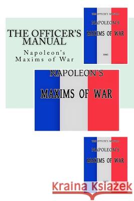 The Officer's Manual: Napoleon's Maxims of War Napoleon Bonaparte Winfield Scot 9781543150490 Createspace Independent Publishing Platform