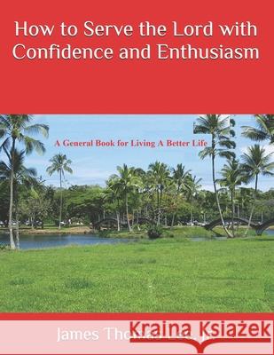 How to Serve the Lord with Confidence and Enthusiasm MR James Thomas Le 9781543151190 Createspace Independent Publishing Platform