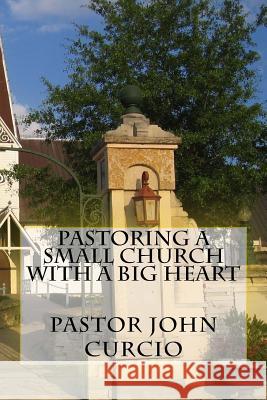 Pastoring A Small Church With A Big Heart Curcio, John M. 9781543151459