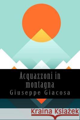 Acquazzoni in montagna Giacosa, Giuseppe 9781543151831
