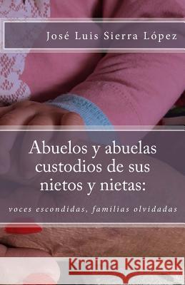 Abuelos y abuelas custodios de sus nietos y nietas: : voces escondidas, familias olvidadas Jose Luis Sierr 9781543152098 Createspace Independent Publishing Platform