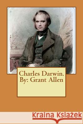 Charles Darwin. By: Grant Allen Allen, Grant 9781543152241