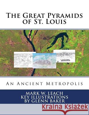 The Great Pyramids of St. Louis: An Ancient Metropolis Mark W. Leach 9781543152401 Createspace Independent Publishing Platform