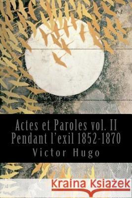 Actes et Paroles vol. II Pendant l'exil 1852-1870 Hugo, Victor 9781543153002 Createspace Independent Publishing Platform