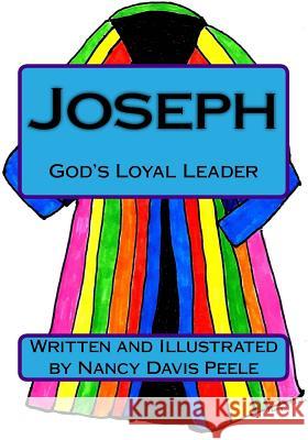 Joseph: God's Loyal Leader Nancy Davis Peele Nancy Davis Peele 9781543154160 Createspace Independent Publishing Platform