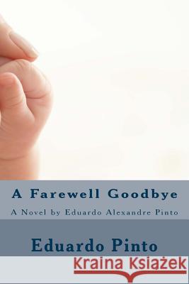 A Farewell Goodbye Eduardo Alexandre Pinto 9781543155556 Createspace Independent Publishing Platform
