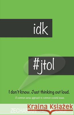 IDK #JTOL - I Don't Know. Just Thinking Out Loud.: A common sense approach to common societal issues. Adeniji, Zechariah Remi 9781543157413 Createspace Independent Publishing Platform