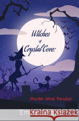 Witches of Crystal Cove: Murder Most Peculiar Emma Watts 9781543157994 Createspace Independent Publishing Platform