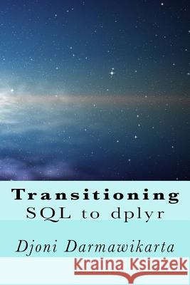 Transitioning SQL to dplyr: R Data Transformation Darmawikarta, Djoni 9781543158311 Createspace Independent Publishing Platform