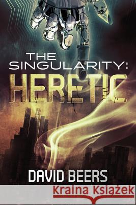 The Singularity: Heretic David Beers 9781543158373 Createspace Independent Publishing Platform