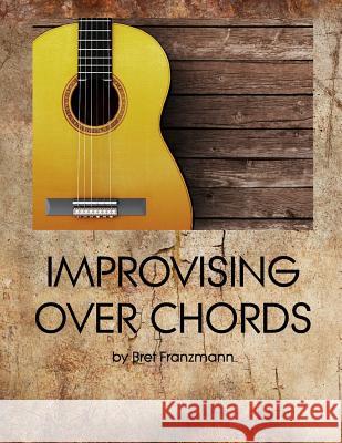 Improvising Over Chords Bret Franzmann 9781543159028 Createspace Independent Publishing Platform