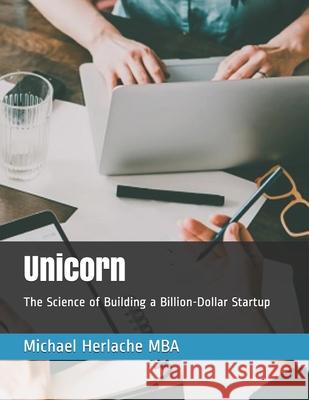 Unicorn: The Science of Building a Billion-Dollar Startup Svitlana Herlache Michael Herlache 9781543161717 Createspace Independent Publishing Platform