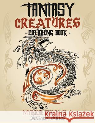 Fantasy Creatures Coloring Book: A Magnificent Collection Of Extraordinary Mythical Fantasy Creatures For Inspiration And Relaxation Parks, Jessica 9781543162547 Createspace Independent Publishing Platform