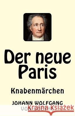 Der neue Paris: Knabenmärchen Von Goethe, Johann Wolfgang 9781543163681 Createspace Independent Publishing Platform