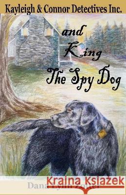 Kayleigh and Connor Detectives Inc. and King the Spy Dog Dana Lynn Zotter, Dana Lynn Zotter 9781543165944