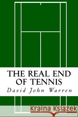 The Real End of Tennis David John Warren 9781543166897 Createspace Independent Publishing Platform