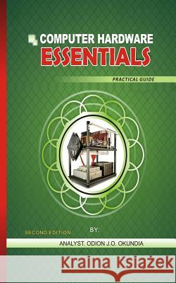 COMPUTER HARDWARE ESSENTIALS Practical Guide: Practical Guide Okundia Dip, Odion Joseph 9781543166934 Createspace Independent Publishing Platform