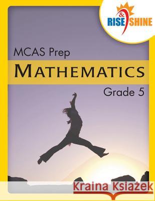 Rise & Shine MCAS Prep Grade 5 Mathematics Ralph R. Kantrowitz Jonathan D. Kantrowitz 9781543167078 Createspace Independent Publishing Platform