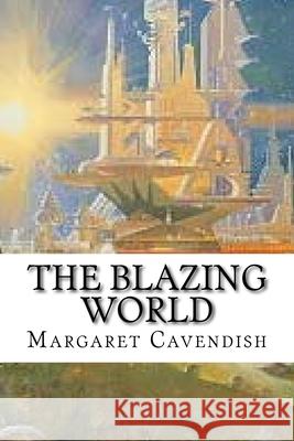 The Blazing World: Classic Literature Margaret Cavendish 9781543167214