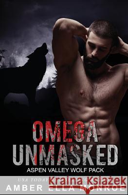 Omega Unmasked: Aspen Valley Wolf Pack Amber Ella Monroe 9781543167894