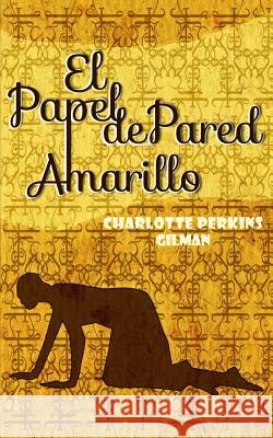 El Papel de Pared Amarillo: The Yellow Wallpaper Charlotte Perkins Gilman Jon Rouco 9781543168037 Createspace Independent Publishing Platform