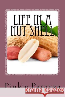 Life in a Nut Shell: Short Stories, Essays & What-Not Pinkie Paranya 9781543168129 Createspace Independent Publishing Platform