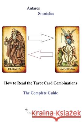 How to Read the Tarot Card Combinations. The Complete Guide Antares Stanislas 9781543168808 Createspace Independent Publishing Platform