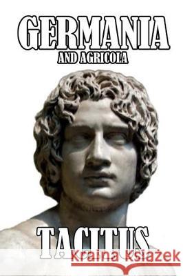 Germania and Agricola Publius Cornelius Tacitus, Alfred J Church 9781543169300 Createspace Independent Publishing Platform