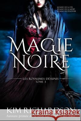 Magie Noire (Les Royaumes Désunis, Tome 3) Richardson, Kim 9781543169720 Createspace Independent Publishing Platform