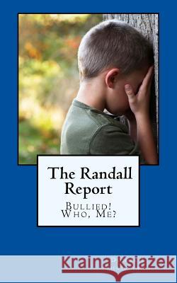 The Randall Report: Bullied! Who, Me? Mrs Donna J. Christiano 9781543170542 Createspace Independent Publishing Platform