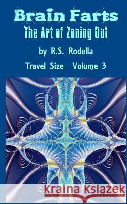 Brain Farts: The Art of Zoning Out R. S. Rodella 9781543170924 Createspace Independent Publishing Platform