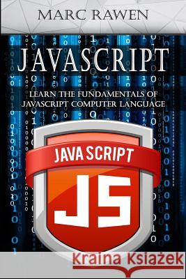 Javascript: Learn the Fundamentals of Javascript Computer Programming Language Marc Rawen 9781543172539 Createspace Independent Publishing Platform
