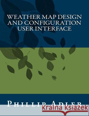 Weather Map Design and Configuration User Interface Phillip Adler 9781543172577