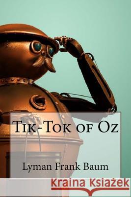 Tik-Tok of Oz Lyman Frank Baum Lyman Frank Baum Paula Benitez 9781543173475 Createspace Independent Publishing Platform