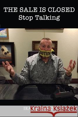 The Sale is Closed Stop Talking Levofsky, Ira 9781543173529 Createspace Independent Publishing Platform