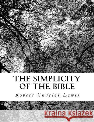 The Simplicity of the Bible Robert Charles Lewis 9781543174090