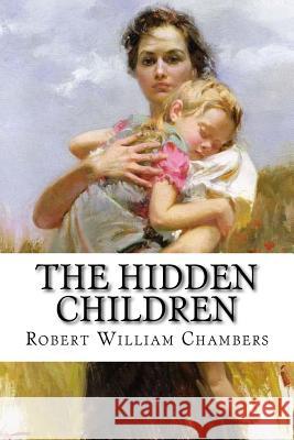 The Hidden Children Robert William Chambers Robert William Chambers Paula Benitez 9781543174168 Createspace Independent Publishing Platform