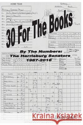 30 For The Books: By The Numbers, The Harrisburg Senators, 1987-2016 Linker, Andrew 9781543175998 Createspace Independent Publishing Platform