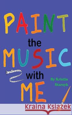 Paint the Music with Me Kristin Starzyk 9781543177886 Createspace Independent Publishing Platform