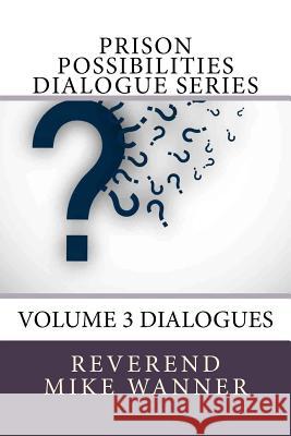 Prison Possibilities Dialogue Series: Volume 3 Dialogues Reverend Mike Wanner 9781543178098 Createspace Independent Publishing Platform