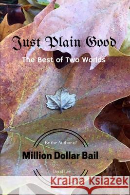 Just Plain Good: The Best of Two Worlds David Lee 9781543178869 Createspace Independent Publishing Platform
