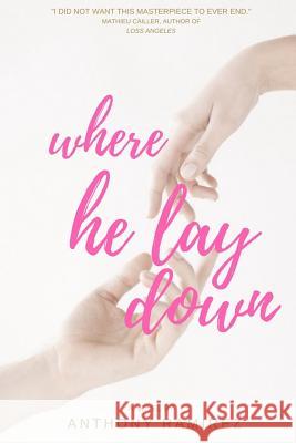Where He Lay Down Anthony Ramirez 9781543179699 Createspace Independent Publishing Platform
