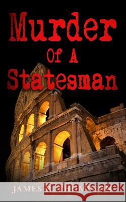 Murder Of A Statesman Thompson, James R. 9781543180480 Createspace Independent Publishing Platform