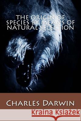 The Origin of Species by Means of Natural Selection Charles Darwin 9781543180497 Createspace Independent Publishing Platform