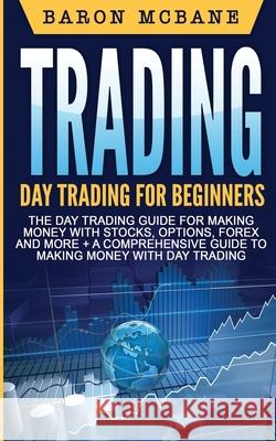 Day Trading: A Comprehensive Guide to Making Money with Day Trading Baron McBane 9781543181449 Createspace Independent Publishing Platform