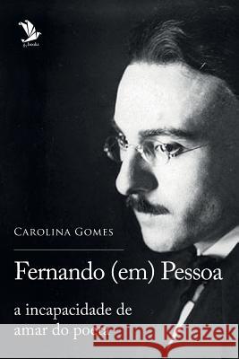 Fernando (em) Pessoa: a incapacidade de amar do poeta Gomes, Carolina 9781543182026