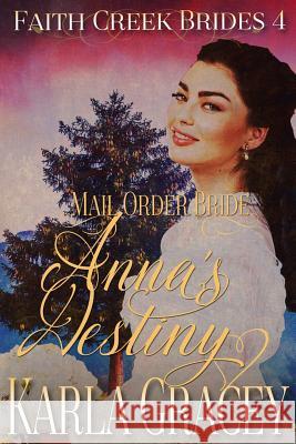 Mail Order Bride - Anna's Destiny: Sweet Clean Historical Western Mail Order Bride Inspirational Karla Gracey 9781543183603