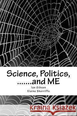 Science, Politics, .......and ME: A health scandal in our generation Sherriffs, Elaine 9781543183788 Createspace Independent Publishing Platform