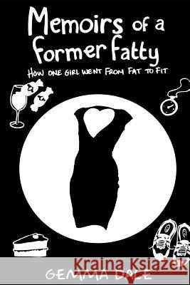 Memoirs of a Former Fatty Gemma Dale 9781543184549