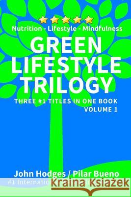 Green Lifestyle Trilogy: Nutrition - Lifestyle - Mindfulness John Hodges Pilar Bueno 9781543185317 Createspace Independent Publishing Platform